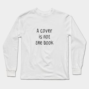 A Cover Is Not the Book Long Sleeve T-Shirt